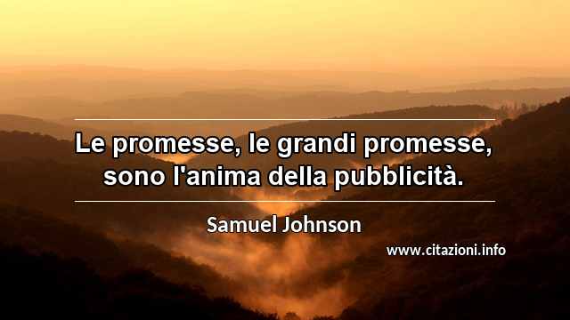 “Le promesse, le grandi promesse, sono l'anima della pubblicità.”