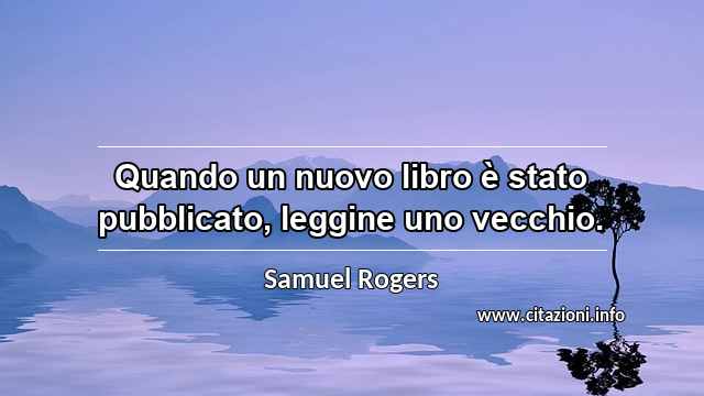 “Quando un nuovo libro è stato pubblicato, leggine uno vecchio.”