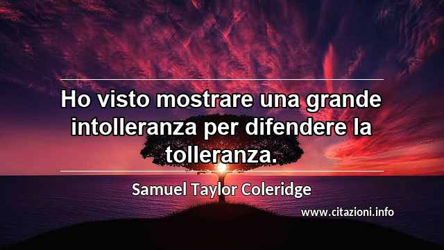 “Ho visto mostrare una grande intolleranza per difendere la tolleranza.”