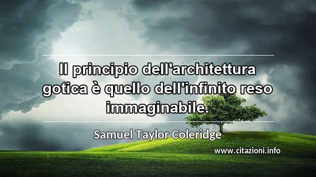 “Il principio dell'architettura gotica è quello dell'infinito reso immaginabile.”