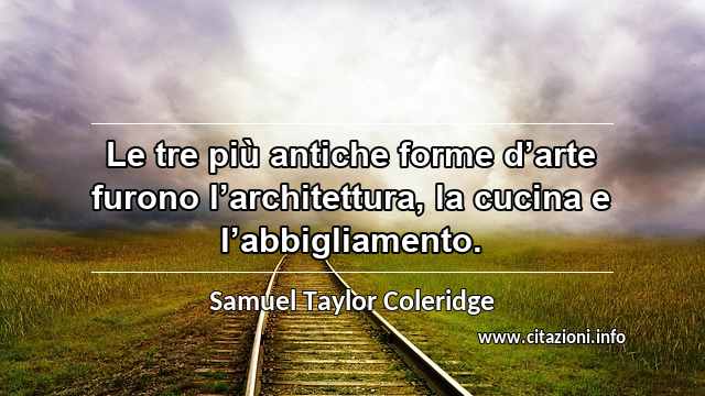 “Le tre più antiche forme d’arte furono l’architettura, la cucina e l’abbigliamento.”