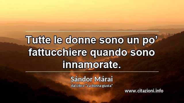“Tutte le donne sono un po’ fattucchiere quando sono innamorate.”