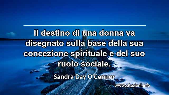 “Il destino di una donna va disegnato sulla base della sua concezione spirituale e del suo ruolo sociale.”