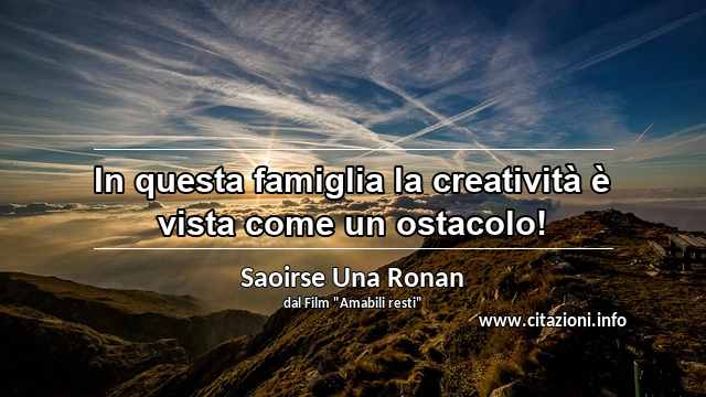 “In questa famiglia la creatività è vista come un ostacolo!”