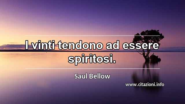 “I vinti tendono ad essere spiritosi.”