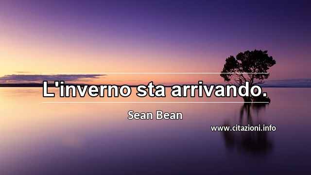 “L'inverno sta arrivando.”