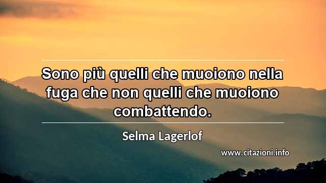 “Sono più quelli che muoiono nella fuga che non quelli che muoiono combattendo.”