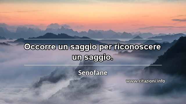 “Occorre un saggio per riconoscere un saggio.”