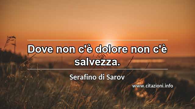 “Dove non c'è dolore non c'è salvezza.”