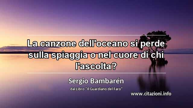 “La canzone dell'oceano si perde sulla spiaggia o nel cuore di chi l'ascolta?”