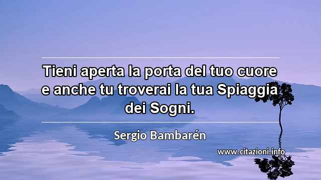 “Tieni aperta la porta del tuo cuore e anche tu troverai la tua Spiaggia dei Sogni.”