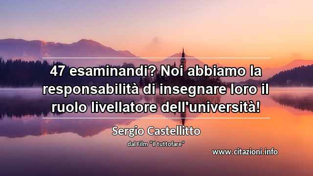 “47 esaminandi? Noi abbiamo la responsabilità di insegnare loro il ruolo livellatore dell'università!”