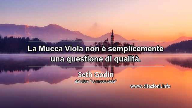 “La Mucca Viola non è semplicemente una questione di qualità.”