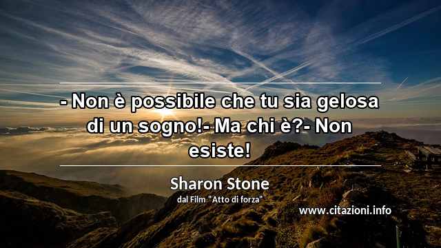 “- Non è possibile che tu sia gelosa di un sogno!- Ma chi è?- Non esiste!”