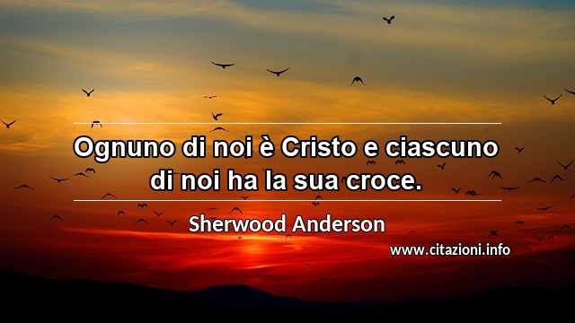 “Ognuno di noi è Cristo e ciascuno di noi ha la sua croce.”