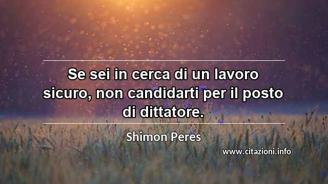 “Se sei in cerca di un lavoro sicuro, non candidarti per il posto di dittatore. ”