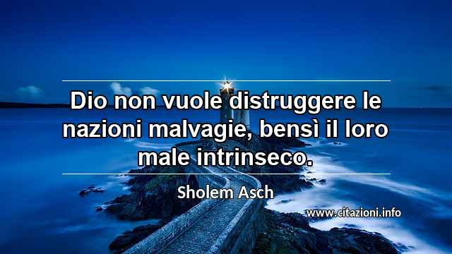 “Dio non vuole distruggere le nazioni malvagie, bensì il loro male intrinseco.”