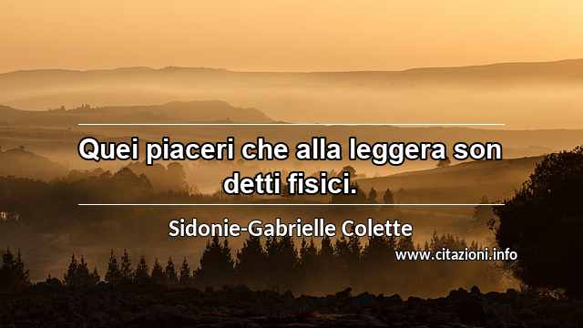 “Quei piaceri che alla leggera son detti fisici.”