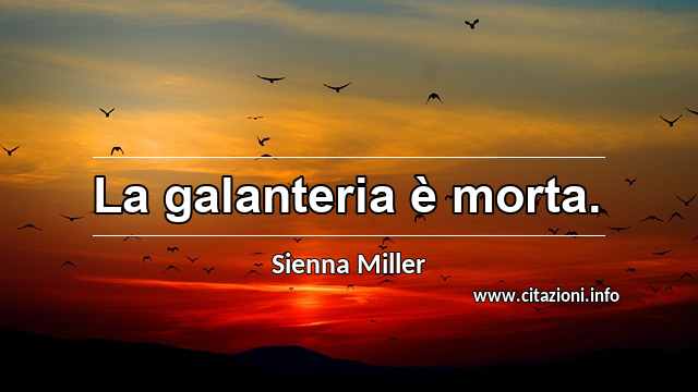 “La galanteria è morta.”