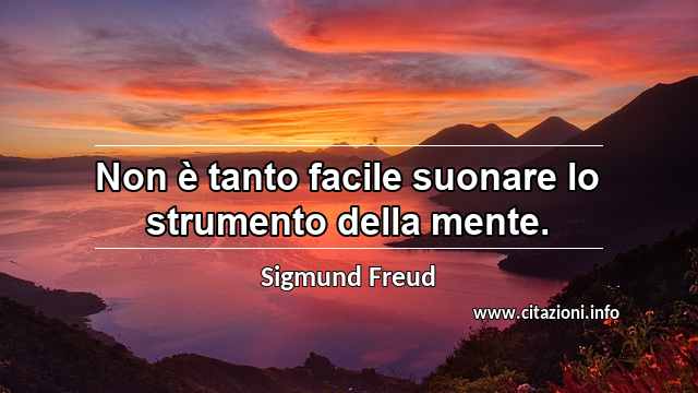 “Non è tanto facile suonare lo strumento della mente.”