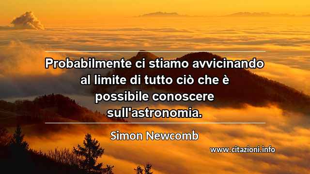“Probabilmente ci stiamo avvicinando al limite di tutto ciò che è possibile conoscere sull'astronomia.”