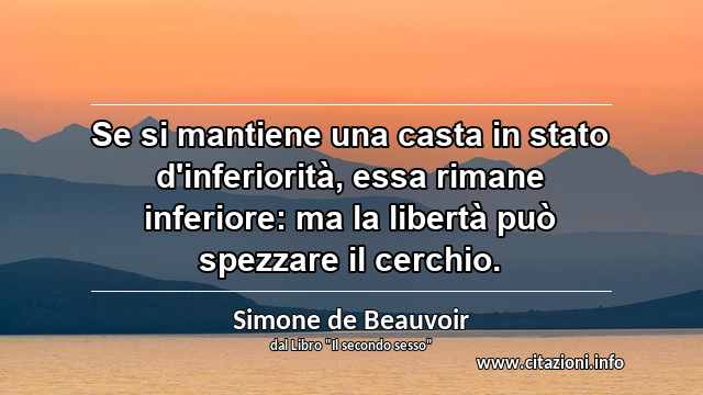 “Se si mantiene una casta in stato d'inferiorità, essa rimane inferiore: ma la libertà può spezzare il cerchio.”