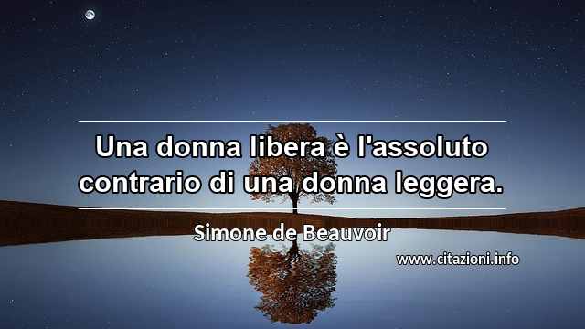 “Una donna libera è l'assoluto contrario di una donna leggera.”