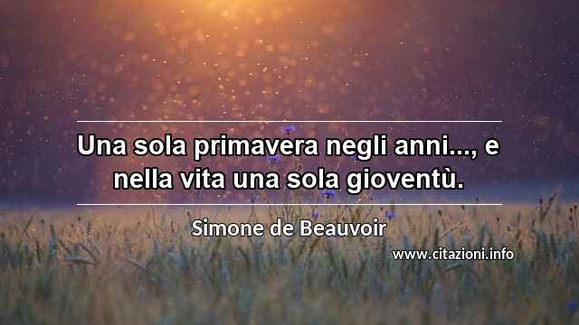 “Una sola primavera negli anni..., e nella vita una sola gioventù.”
