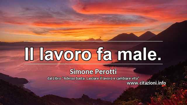 “Il lavoro fa male. ”