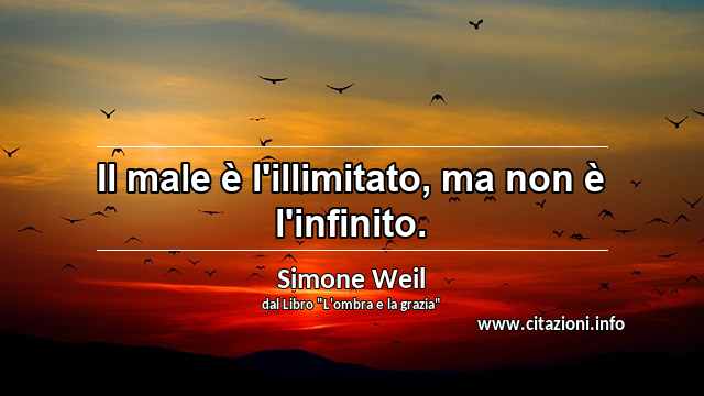 “Il male è l'illimitato, ma non è l'infinito.”