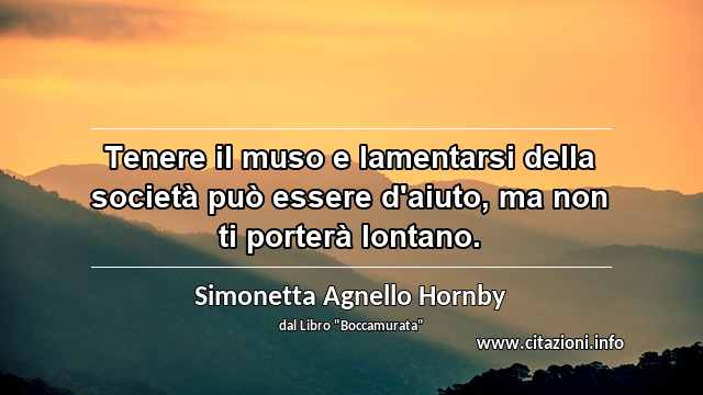 “Tenere il muso e lamentarsi della società può essere d'aiuto, ma non ti porterà lontano.”