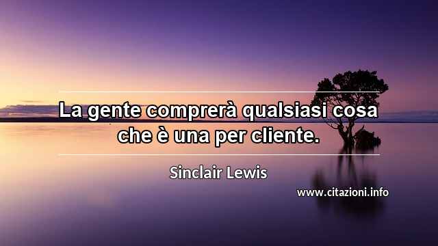 “La gente comprerà qualsiasi cosa che è una per cliente.”