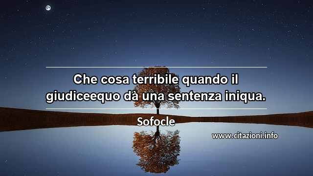 “Che cosa terribile quando il giudiceequo dà una sentenza iniqua.”