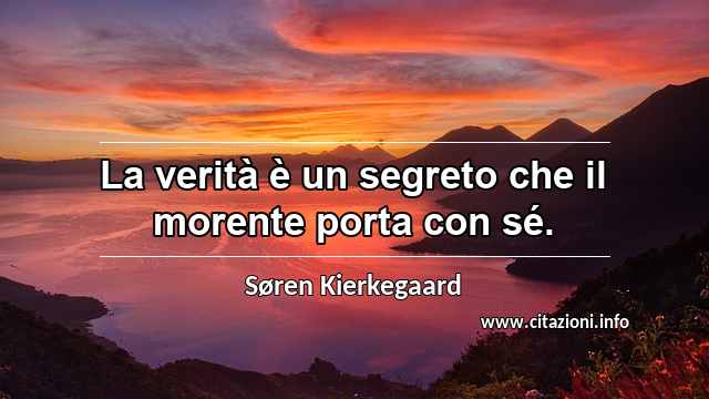 “La verità è un segreto che il morente porta con sé.”