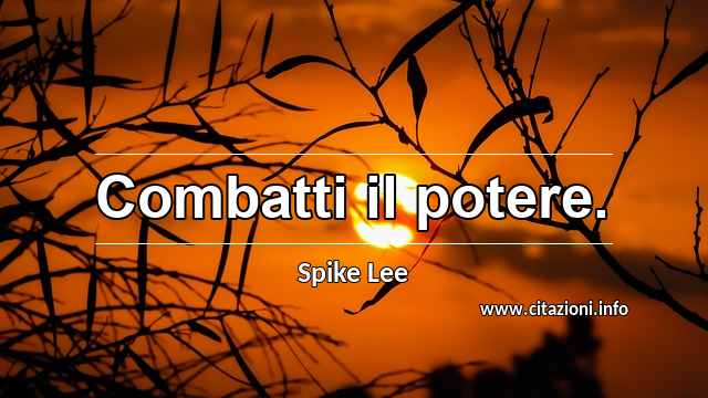“Combatti il potere.”