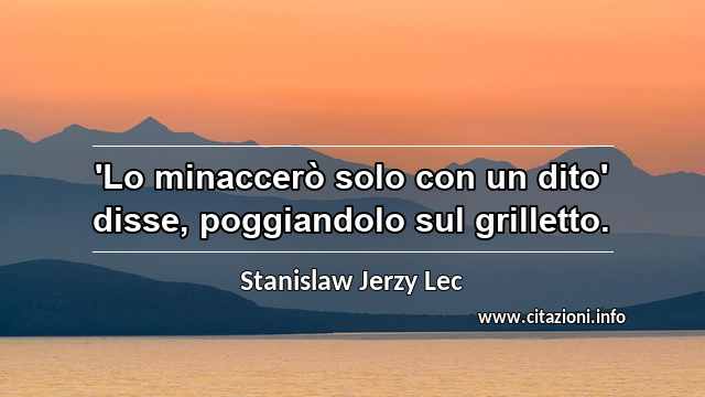 “'Lo minaccerò solo con un dito' disse, poggiandolo sul grilletto.”