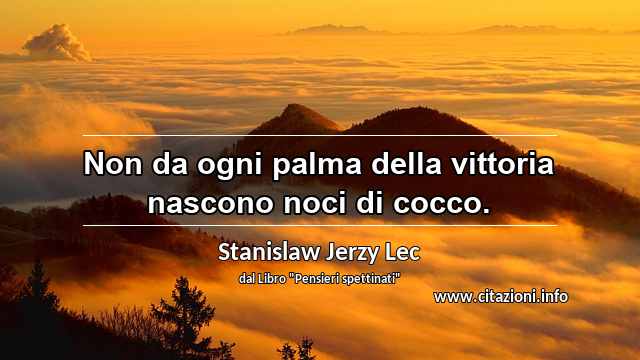 “Non da ogni palma della vittoria nascono noci di cocco.”