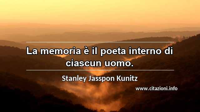 “La memoria è il poeta interno di ciascun uomo.”