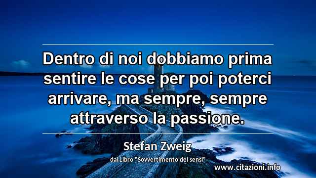 “Dentro di noi dobbiamo prima sentire le cose per poi poterci arrivare, ma sempre, sempre attraverso la passione.”