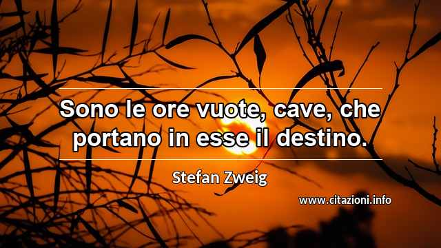 “Sono le ore vuote, cave, che portano in esse il destino.”