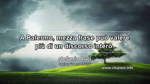 “A Palermo, mezza frase può valere più di un discorso intero.”