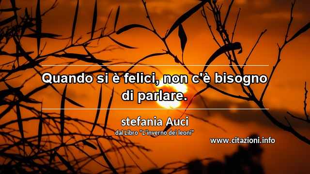 “Quando si è felici, non c'è bisogno di parlare.”