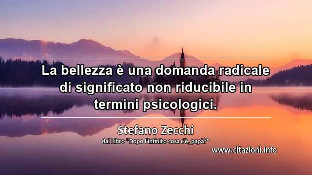 “La bellezza è una domanda radicale di significato non riducibile in termini psicologici.”