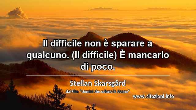 “Il difficile non è sparare a qualcuno. (Il difficile) È mancarlo di poco.”