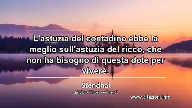 “L'astuzia del contadino ebbe la meglio sull'astuzia del ricco, che non ha bisogno di questa dote per vivere.”