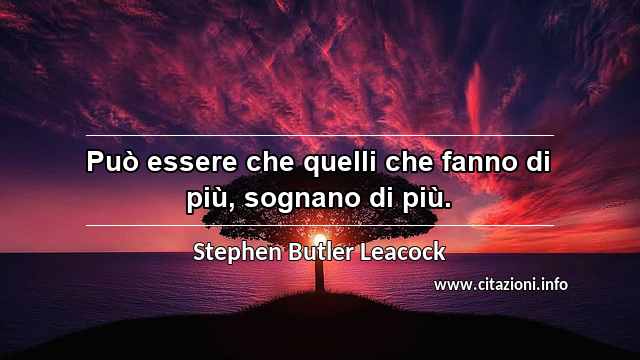 “Può essere che quelli che fanno di più, sognano di più.”