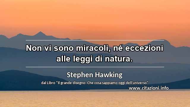 “Non vi sono miracoli, né eccezioni alle leggi di natura.”