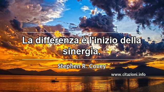 “La differenza è l'inizio della sinergia.”