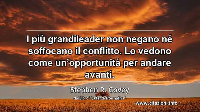 “I più grandileader non negano né soffocano il conflitto. Lo vedono come un’opportunità per andare avanti.”