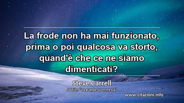 “La frode non ha mai funzionato, prima o poi qualcosa va storto, quand'è che ce ne siamo dimenticati?”